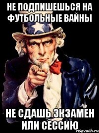 Не подпишешься на Футбольные вайны не сдашь экзамен или сессию