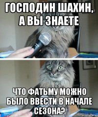 Господин Шахин, а вы знаете что Фатьму можно было ввести в начале сезона?