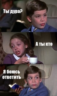 Ты дура? А ты кто Я боюсь ответить