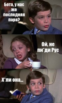 Бота, у нас же последняя пара? Ой, не пи*ди Рус Х*ли она...