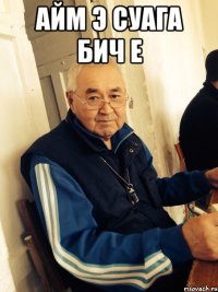 айм э суага бич е 