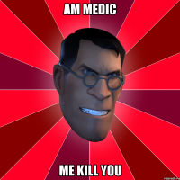 Am Medic Me kill you