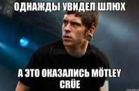 однажды увидел шлюх а это оказались Mötley Crüe