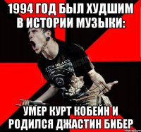 1994 год был худшим в истории музыки: умер курт кобейн и родился джастин бибер