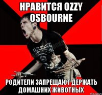 нравится Ozzy Osbourne родители запрещают держать домашних животных