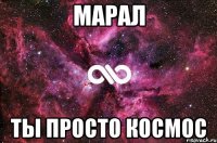 МАРАЛ ТЫ ПРОСТО КОСМОС