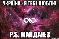 Україна - я тебе люблю P.S. майдан:3