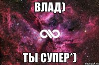 Влад) Ты супер*)