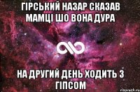 Гірський Назар сказав мамці шо вона дура На другий день ходить з гіпсом