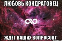 Любовь Кондратовец Ждёт ваших вопросов)*