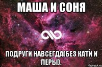 Маша и Соня подруги навсегда(без кати и леры).