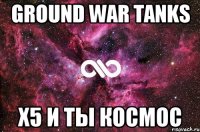 Ground War Tanks Х5 и ты Космос