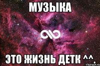 Музыка это жизнь детк ^^.