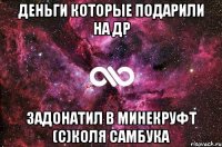 Деньги которые подарили на ДР Задонатил в минекруфт (с)Коля Самбука