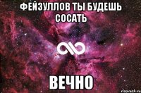 Фейзуллов ты будешь сосать ВЕЧНО