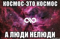 космос-это космос а люди нелюди