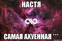 НАСТЯ САМАЯ АХУЕННАЯ ***