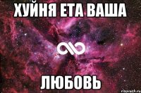 ХУЙНЯ ЕТА ВАША ЛЮБОВЬ