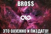 BRO$$ Это охуенно и пиздато!