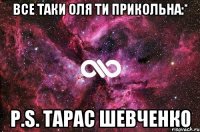 все таки Оля ти прикольна:* P.S. Тарас Шевченко