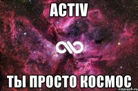 ACTIV ты просто космос