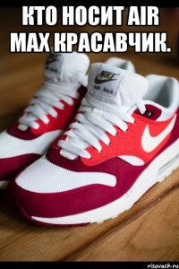 Кто носит Air Max красавчик. 