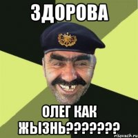 Здорова Олег как жызнь???????