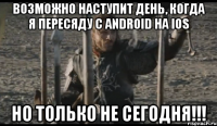 возможно наступит день, когда я пересяду с Android на iOS но только не сегодня!!!