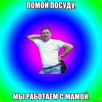 Помой посуду, Мы работаем с мамой.