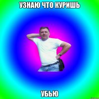 Узнаю что куришь Убью