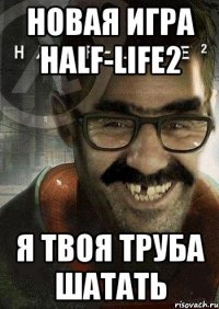 Новая Игра Half-life2 Я твоя труба шатать