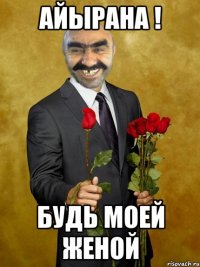 Айырана ! Будь моей женой