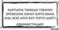 Кыргызча Тамаша тобунун эрежесине конул буруу,жана аны эске алуу бул топто шарт! Администрация!