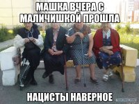 машка вчера с маличишкой прошла нацисты наверное