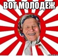 Вот молодеж 