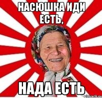 Насюшка иди есть, Нада есть