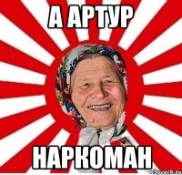 а Артур Наркоман