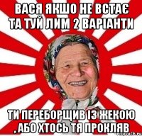 вася якшо не встає та туй лим 2 варіанти ти переборщив із жекою , або хтось тя прокляв