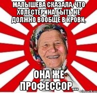 Малышева сказала, что холестерина быть не должно вообще в крови, она же профессор...