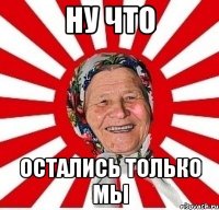 Ну что Остались только мы