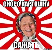 Скоро картошку сажать