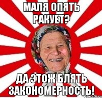 Маля опять ракует? Да этож блять закономерность!