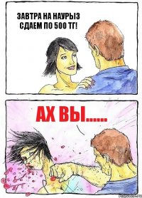 ЗАВТРА НА НАУРЫЗ СДАЕМ ПО 500 ТГ! АХ ВЫ......