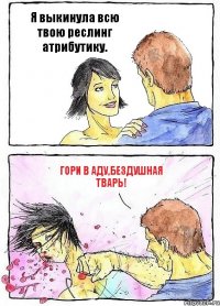 Я выкинула всю твою реслинг атрибутику. Гори в аду,бездушная тварь!