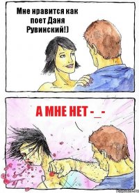 Мне нравится как поет Даня Рувинский!) а мне нет -_-