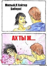 Милый,Я Хейтер Бибера! Ах ты ж....