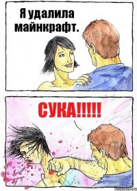 Я удалила майнкрафт. СУКА!!!!!