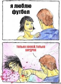 я люблю футбол только хоккей,только хардрок