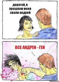 дорогой, в прошлом меня звали андрей все андреи - геи