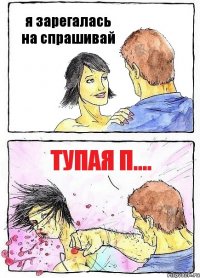 я зарегалась на спрашивай тупая п....